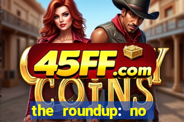 the roundup: no way out dublado